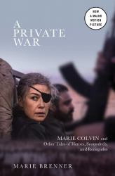 A Private War : Marie Colvin and Other Tales of Heroes, Scoundrels, and Renegades