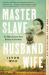 Master Slave Husband Wife : An Epic Journey from Slavery to Freedom