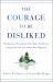 The Courage to Be Disliked : The Japanese Phenomenon That Shows You How to Change Your Life and Achieve Real Happiness