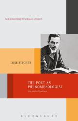 The Poet As Phenomenologist : Rilke and the New Poems