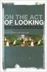 On the Act of Looking : Reading Joshua Oppenheimer's Diptych: the Act of Killing and the Look of Silence