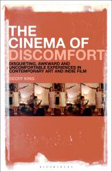 The Cinema of Discomfort : Disquieting, Awkward and Uncomfortable Experiences in Contemporary Art and Indie Film