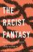 The Racist Fantasy : Unconscious Roots of Hatred