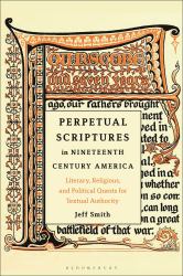 Perpetual Scriptures in Nineteenth-Century America : Literary, Religious, and Political Quests for Textual Authority