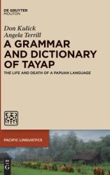 A Grammar and Dictionary of Tayap : The Life and Death of a Papuan Language