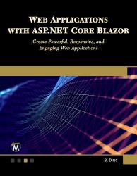 Web Applications with ASP. NET Core Blazor : Create Powerful, Responsive, and Engaging Web Applications