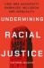 Undermining Racial Justice : How One University Embraced Inclusion and Inequality