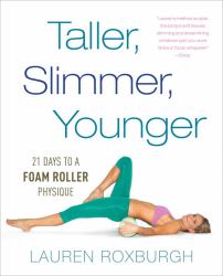 Taller, Slimmer, Younger : 21 Days to a Foam Roller Physique