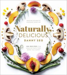 Naturally, Delicious : 101 Recipes for Healthy Eats That Make You Happy: a Cookbook