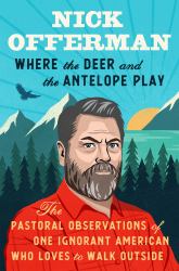 Where the Deer and the Antelope Play : The Pastoral Observations of One Ignorant American Who Loves to Walk Outside