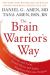 The Brain Warrior's Way : Ignite Your Energy and Focus, Attack Illness and Aging, Transform Pain into Purpose