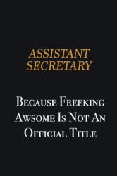 Assistant Secretary Because Freeking Awsome Is Not an Official Title : Writing Careers Journals and Notebook. a Way Towards Enhancement