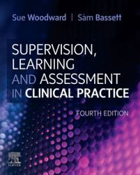 Supervision, Learning and Assessment in Clinical Practice : A Guide for Nurses, Midwives and Other Health Professionals