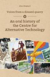 Voices from a Disused Quarry : An Oral History of the Centre for Alternative Technology