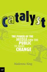 Catalyst : The Power of the Media and the Public to Make Change