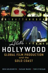 Local Hollywood : Global Film Production and the Gold Coast