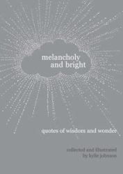 Melancholy and Bright : Quotes of Wisdom and Wonder