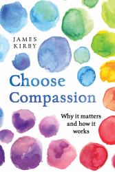 Choose Compassion : Why It Matters and How It Works