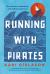 Running with Pirates : On Freedom, Adventure, and Fathers and Sons