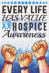 Every Life Has Value Hospice Awareness : College Ruled Hospice Awareness Journal, Diary, Notebook 6 X 9 Inches with 100 Pages