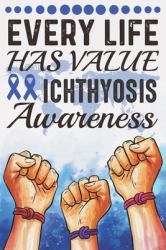 Every Life Has Value Ichthyosis Awareness : College Ruled Ichthyosis Awareness Journal, Diary, Notebook 6 X 9 Inches with 100 Pages