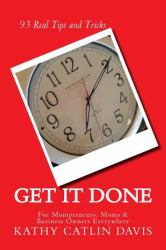 Get It Done : 93 Real Tips and Tricks for Momprenuers (and Moms and Business Owners Everywhere)