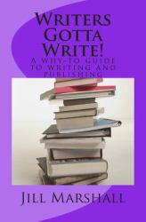 Writers Gotta Write : A Why-To Guide to Writing and Publishing