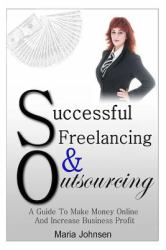 Successful Freelancing and Outsourcing : A Guide to Make Money Online and Increase Business Profit