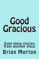 Good Gracious : Even More Stories from Another Place