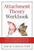 Attachment Theory Workbook : Why Is Your Attachment Type Impacting upon Your Happiness in Relationships? Discover How to Identify Who Is Right for You and Help to Heal Your Wounds