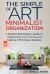 The Simple Art of Minimalist Organization : A Modern Minimalist's Guide to Organizing Your Home and Keeping It Effortlessly Spotless