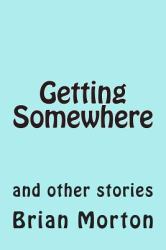 Getting Somewhere : And Other Stories