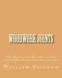 Woodwork Joints : How They Are Set Out, How Made and Where Used; with Four Hundred Illustrations and Index