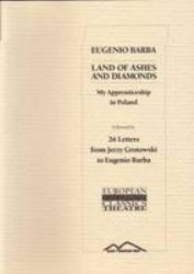 Land of Ashes and Diamonds : My Apprenticeship in Poland - Followed by 26 Letters from Jerzy Grotowski to Eugenio Barba