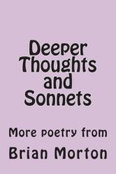 Deeper Thoughts and Sonnets : More Poetry From