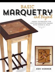 Basic Marquetry and Beyond : Expert Techniques for Crafting Beautiful Images with Veneer and Inlay