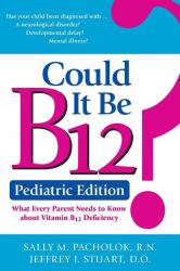 Could It Be B12? -- Pediatric Edition : What Every Parent Needs to Know about Vitamin B12 Deficiency