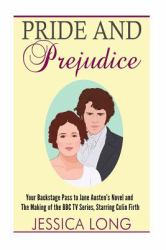 Pride and Prejudice : Your Backstage Pass to Jane Austen's Novel and Making of the BBC TV Series Starring Colin Firth