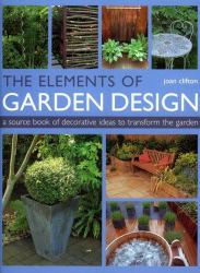 The Elements of Garden Design : A Source Book of Decorative Ideas to Transform the Garden