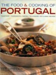 The Food and Cooking of Portugal : Traditions, Ingredients, Tastes, Techniques, 65 Classic Recipes