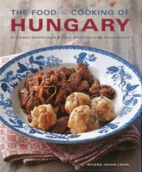 The Food and Cooking of Hungary : 65 Traditional Recipes from Central Europe in 300 Photographs