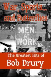 War, Sports... and Butterflies : The Greatest Hits of Bob Drury