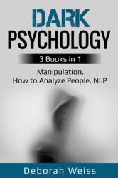 Dark Psychology : 3 Books in 1 - Manipulation, How to Analyze People, NLP