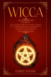 Wicca : This Book Includes: Wicca for Beginners, Book of Spells, Herbal Magic, Crystals Book (a Witchcraft Encyclopedia to Master the Wiccan Religion)