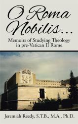 O Roma Nobilis... : Memoirs of Studying Theology in Pre-Vatican II Rome