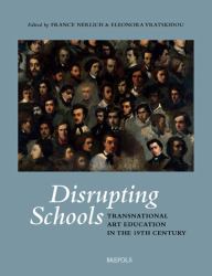 Disrupting Schools : Transnational Art Education in the 19th Century