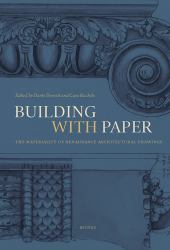 Building with Paper : The Materiality of Renaissance Architectural Drawings