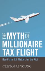 The Myth of Millionaire Tax Flight : How Place Still Matters for the Rich