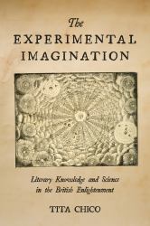 The Experimental Imagination : Literary Knowledge and Science in the British Enlightenment