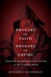 Brokers of Faith, Brokers of Empire : Armenians and the Politics of Reform in the Ottoman Empire